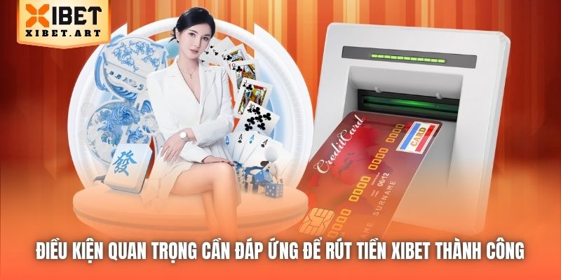 Điều kiện quan trọng cần đáp ứng để rút tiền Xibet thành công 