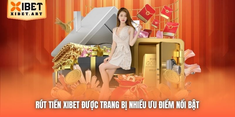 Rút tiền Xibet được trang bị nhiều ưu điểm nổi bật 