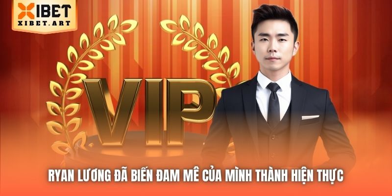 Ryan Lương đã biến đam mê của mình thành hiện thực 