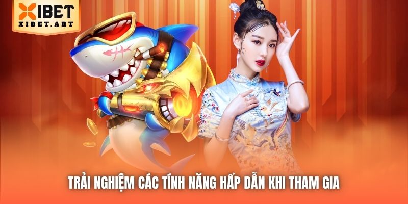 Trải nghiệm các tính năng hấp dẫn khi tham gia 